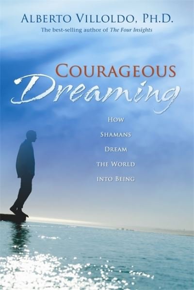 Cover for Alberto Villoldo · Courageous Dreaming: How Shamans Dream The World Into Being (Pocketbok) (2008)