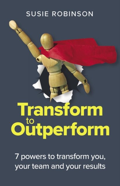 Cover for Susie Robinson · Transform to Outperform: 7 powers to transform you, your team and your results (Paperback Book) (2022)