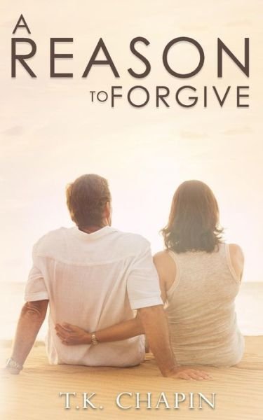 A Reason to Forgive - T K Chapin - Books - Independently Published - 9781791599737 - December 14, 2018