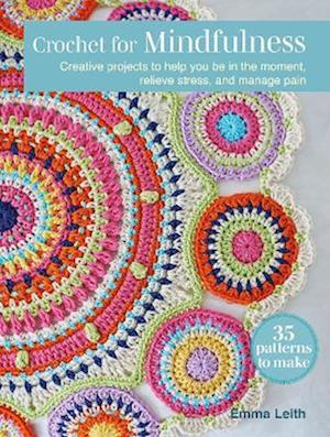 Cover for Emma Leith · Crochet for Mindfulness: 35 patterns to make: Creative Projects to Help You be in the Moment, Relieve Stress and Manage Pain (Paperback Book) [UK edition] (2026)