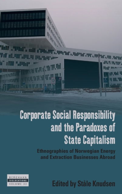 Cover for Corporate Social Responsibility and the Paradoxes of State Capitalism: Ethnographies of Norwegian Energy and Extraction Businesses Abroad - Dislocations (Hardcover Book) (2023)