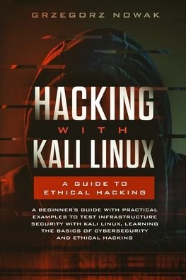 Cover for Grzegorz Nowak · Hacking with Kali Linux. A Guide to Ethical Hacking: A Beginner's Guide with Practical Examples to Learn the Basics of Cybersecurity and Ethical Hacking, Testing Infrastructure Security with Kali Linux - Hacking with Kali Linux (Pocketbok) (2020)