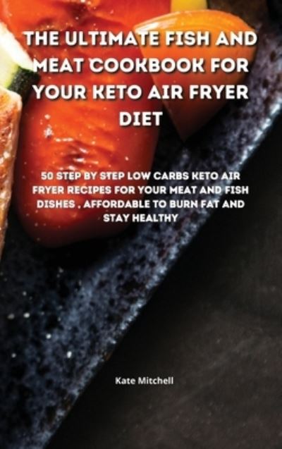 Cover for Kate Mitchell · The Ultimate Fish and Meat Cookbook for your Keto Air Fryer Diet (Hardcover Book) (2021)