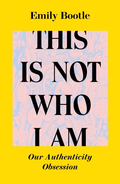 Cover for Emily Bootle · This Is Not Who I Am: Our Authenticity Obsession (Paperback Book) (2022)