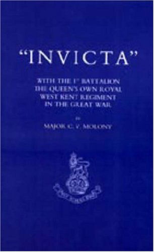 Cover for Major C. V. Molony · Invicta: with the First Battalion the Queen's Own Royal West Kent Regiment in the Great War (Hardcover Book) (2006)