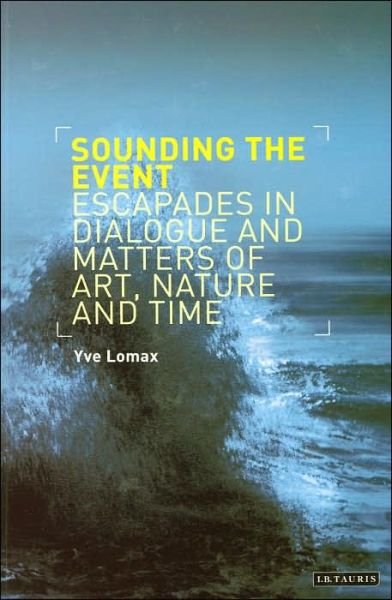 Cover for Yve Lomax · Sounding the Event: Escapades in Dialogue and Matters of Art, Nature and Time (Paperback Book) (2004)
