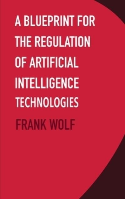 Cover for Frank Wolf · A Blueprint for the Regulation of Artificial Intelligence Technologies (Hardcover Book) (2022)