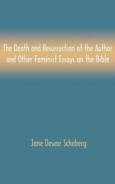Cover for Jane Dewar Schaberg · The Death and Resurrection of the Author and Other Feminist Essays on the Bible (Bible in the Modern World) (Hardcover Book) (2012)