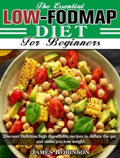 Cover for James Robinson · The Essential Low-FODMAP Diet For Beginners: Discover Delicious high digestibility recipes to deflate the gut and make you lose weight (Innbunden bok) (2020)