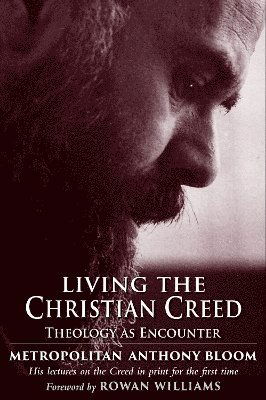 Cover for Metropolitan Anthony of Sourozh · Living the Christian Creed: Theology as Encounter (Hardcover Book) (2024)