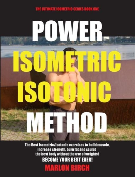 Cover for Marlon Birch · Power Isometric Isotonic Method: The Best Isometric Isotonic exercises to build muscle and get ripped - Self Resistance (Paperback Book) (2019)