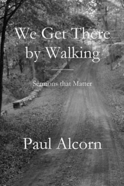 We Get There by Walking - Paul Alcorn - Books - Parson's Porch - 9781949888737 - April 1, 2019
