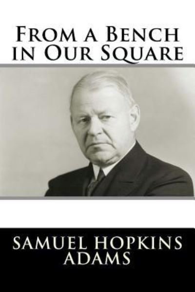 From a Bench in Our Square - Samuel Hopkins Adams - Books - Createspace Independent Publishing Platf - 9781981570737 - December 10, 2017
