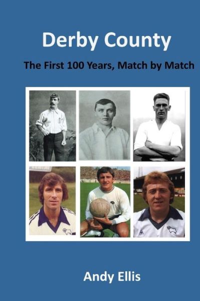 Derby County - The First 100 Years - Andy Ellis - Kirjat - Createspace Independent Publishing Platf - 9781981637737 - lauantai 20. tammikuuta 2018