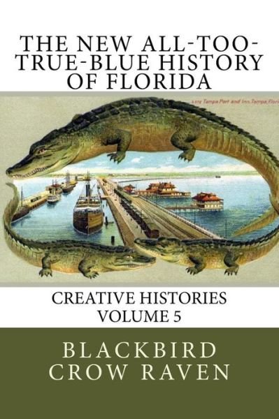 The New All-Too-True-Blue History of Florida - Blackbird Crow Raven - Bücher - Createspace Independent Publishing Platf - 9781981864737 - 18. Dezember 2017