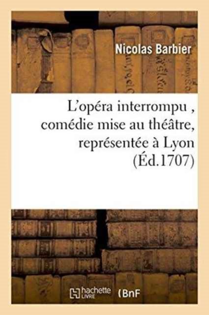 Cover for Barbier · L'Opera Interrompu, Comedie Mise Au Theatre, Representee A Lyon Par Les Comediens Italiens, (Paperback Bog) (2016)
