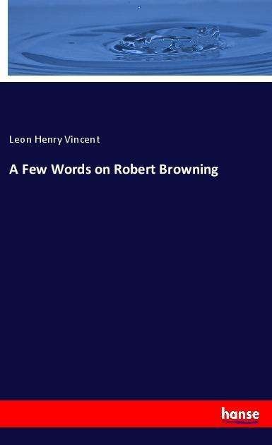 A Few Words on Robert Browning - Vincent - Książki -  - 9783337445737 - 