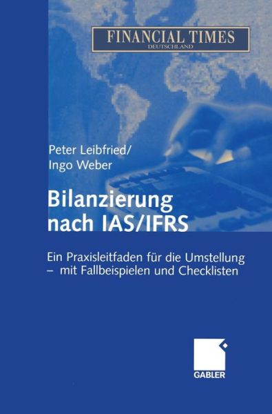 Cover for Peter Leibfried · Bilanzierung Nach IAS / IFRS: Ein Praxisleitfaden Fur Die Umstellung - Mit Fallbeispielen Und Checklisten (Hardcover Book) [2003 edition] (2003)