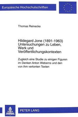 Cover for Thomas Reinecke · Hildegard Jone (1891-1963): Untersuchungen Zu Leben, Werk Und Veroeffentlichungskontexten- Zugleich Eine Studie Zu Einigen Figuren Im Denken Anton Weberns Und Den Von Ihm Vertonten Texten - Europaeische Hochschulschriften / European University Studie (Paperback Book) (1999)
