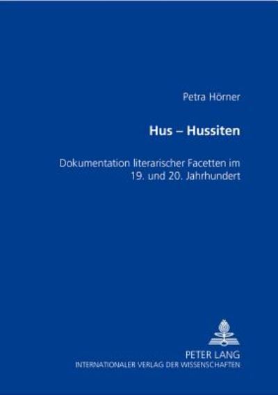 Cover for Petra Hoerner · Hus - Hussiten: Dokumentation Literarischer Facetten Im 19. Und 20. Jahrhundert (Paperback Book) (2002)