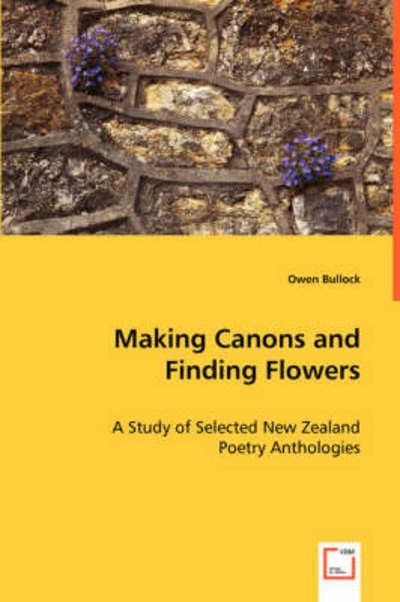 Cover for Owen Bullock · Making Canons and Finding Flowers: a Study of Selected New Zealand Poetry Anthologies (Paperback Bog) (2008)