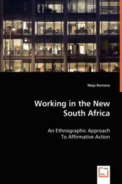 Working in the New South Africa: an Ethnographic Approach to Affirmative Action - Maja Romano - Books - VDM Verlag - 9783639044737 - July 25, 2008