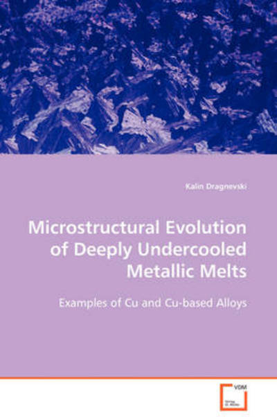 Cover for Kalin Dragnevski · Microstructural Evolution of Deeply Undercooled Metallic Melts: Examples of Cu and Cu-based Alloys (Paperback Book) (2008)