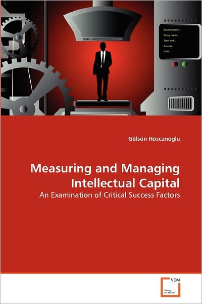 Cover for Gülsün Hoscanoglu · Measuring and Managing Intellectual Capital: an Examination of Critical Success Factors (Taschenbuch) (2011)