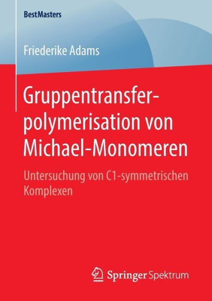 Cover for Friederike Adams · Gruppentransferpolymerisation Von Michael-Monomeren: Untersuchung Von C1-Symmetrischen Komplexen - Bestmasters (Paperback Book) [1. Aufl. 2016 edition] (2016)