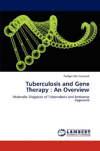 Cover for Pushpendra Saraswat · Tuberculosis and Gene Therapy : an Overview: Molecular Diagnosis of Tuberculosis and Antisense Approach (Paperback Book) (2012)