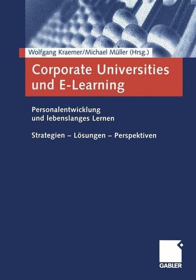 Corporate Universities Und E-Learning: Personalentwicklung Und Lebenslanges Lernen. Strategien -- Loesungen -- Perspektiven - Wolfgang Kraemer - Boeken - Gabler Verlag - 9783663056737 - 6 december 2012