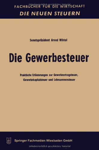 Cover for Arved Wihtol · Die Gewerbesteuer: Praktische Erlauterungen Zur Gewerbeertragsteuer, Gewerbekapitalsteuer Und Lohnsummensteuer - Fachbucher Fur Die Wirtschaft (Paperback Book) [1966 edition] (1961)
