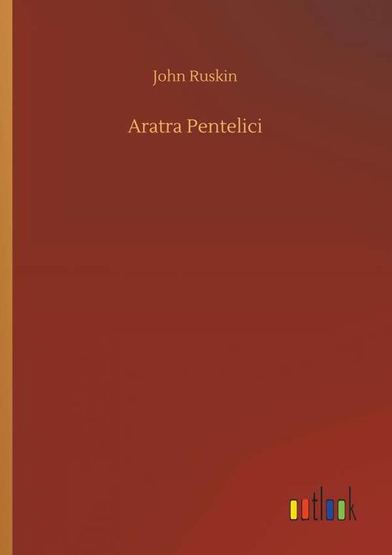 Aratra Pentelici - Ruskin - Books - - 9783732679737 - May 15, 2018