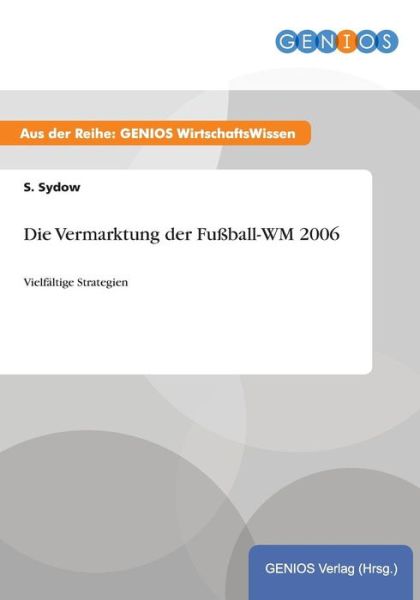 Cover for S Sydow · Die Vermarktung der Fussball-WM 2006: Vielfaltige Strategien (Paperback Book) (2015)