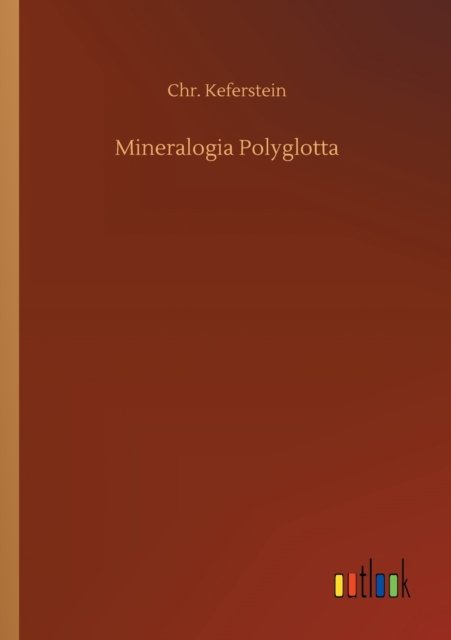 Mineralogia Polyglotta - Chr Keferstein - Livres - Outlook Verlag - 9783752309737 - 17 juillet 2020