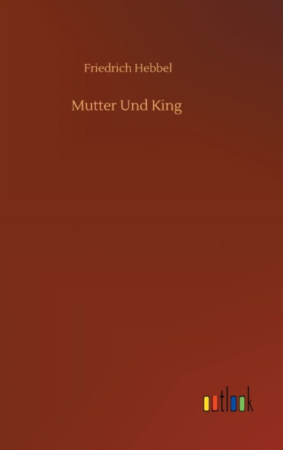 Cover for Friedrich Hebbel · Mutter Und King (Hardcover Book) (2020)