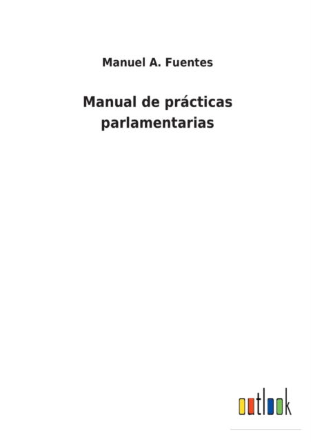 Cover for Manuel A Fuentes · Manual de prcticas parlamentarias (Paperback Book) (2022)