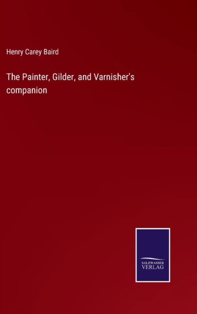 Cover for Henry Carey Baird · The Painter, Gilder, and Varnisher's companion (Hardcover Book) (2022)