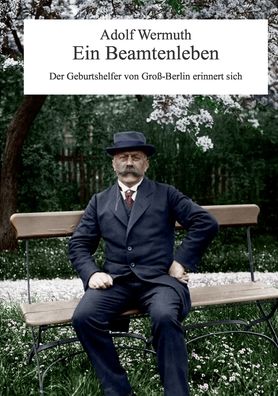 Cover for Adolf Wermuth · Ein Beamtenleben: Der Geburtshelfer von Gross-Berlin erinnert sich (Paperback Book) (2020)