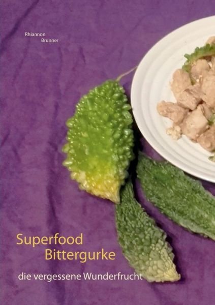 Cover for Rhiannon Brunner · Superfood Bittergurke: Die vergessene Wunderfrucht (Pocketbok) (2018)