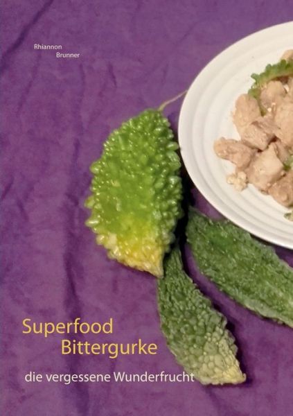 Cover for Rhiannon Brunner · Superfood Bittergurke: Die vergessene Wunderfrucht (Paperback Book) (2018)