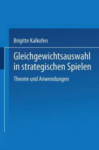 Cover for Brigitte Kalkofen · Gleichgewichtsauswahl in Strategischen Spielen: Theorie Und Anwendungen - Wirtschaftswissenschaftliche Beitrage (Paperback Book) (1990)