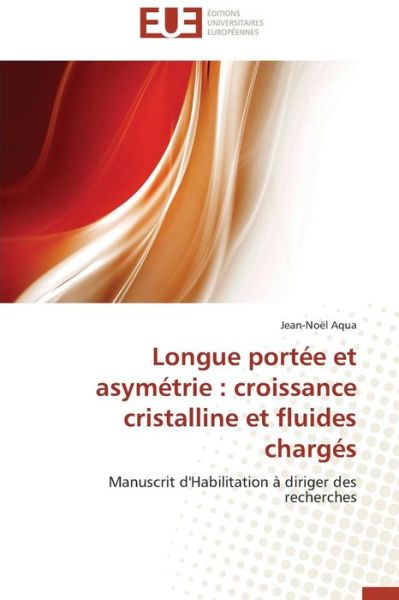 Cover for Jean-noël Aqua · Longue Portée et Asymétrie : Croissance Cristalline et Fluides Chargés: Manuscrit D'habilitation À Diriger Des Recherches (Paperback Book) [French edition] (2018)