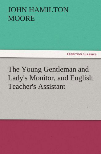 Cover for John Hamilton Moore · The Young Gentleman and Lady's Monitor, and English Teacher's Assistant (Tredition Classics) (Paperback Bog) (2011)