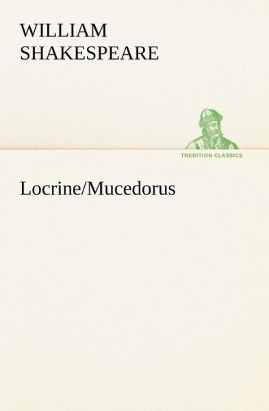 Cover for Shakespeare (Spurious and Doubtful Works) · Locrine / Mucedorus (Tredition Classics) (Paperback Book) (2012)