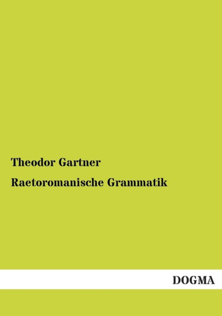 Raetoromanische Grammatik - Theodor Gartner - Bøger - Dogma - 9783954541737 - 20. november 2012