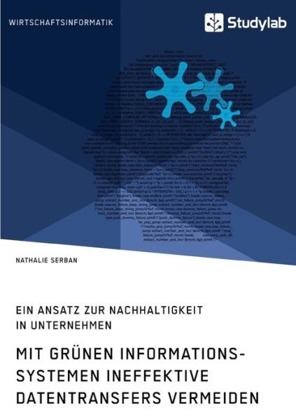 Cover for Nathalie Serban · Mit grunen Informationssystemen ineffektive Datentransfers vermeiden. Ein Ansatz zur Nachhaltigkeit in Unternehmen (Paperback Book) (2020)