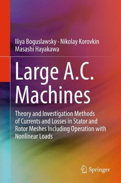 Iliya Boguslawsky · Large A.C. Machines: Theory and Investigation Methods of Currents and Losses in Stator and Rotor Meshes Including Operation with Nonlinear Loads (Hardcover Book) [1st ed. 2017 edition] (2016)
