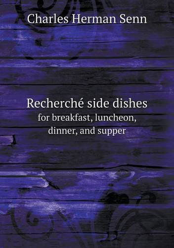 Cover for Charles Herman Senn · Recherché Side Dishes for Breakfast, Luncheon, Dinner, and Supper (Paperback Book) (2013)