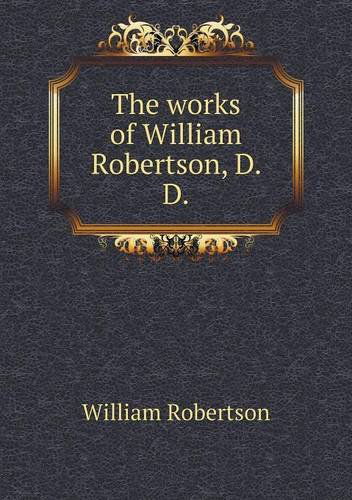 Cover for William Robertson · The Works of William Robertson, D. D (Paperback Book) (2013)